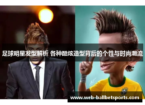 足球明星发型解析 各种酷炫造型背后的个性与时尚潮流